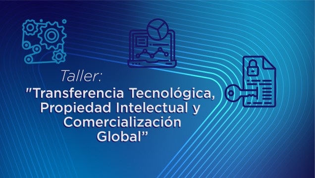 imagen Taller: "Transferencia Tecnológica, Propiedad Intelectual y Comercialización Global"