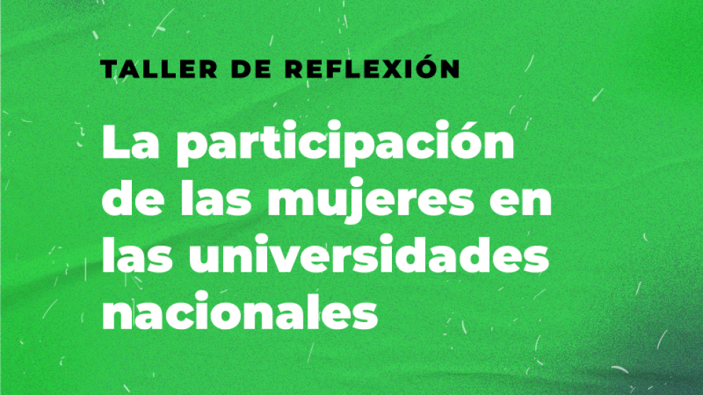 imagen Taller de Reflexión: "La participación de las mujeres en las universidades nacionales" 