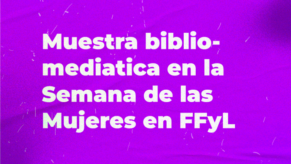 imagen Muestra biblio-mediática en la Semana de las Mujeres en FFyL