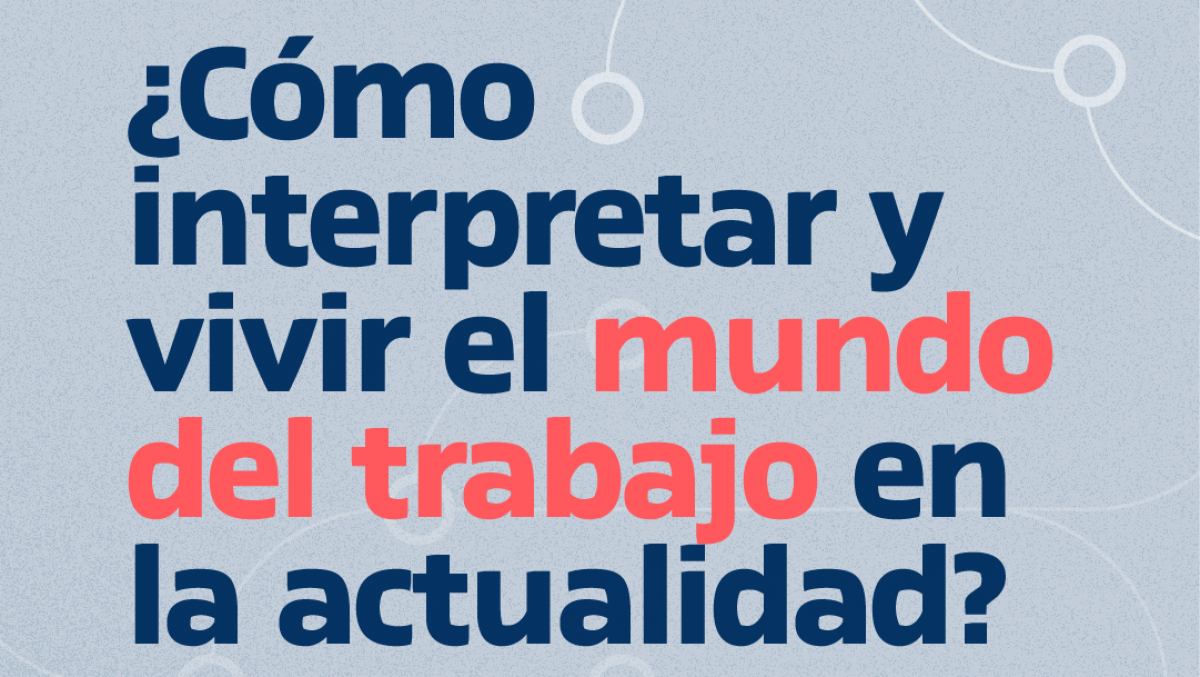 imagen ¿Cómo interpretar y vivir el mundo del trabajo en la actualidad?