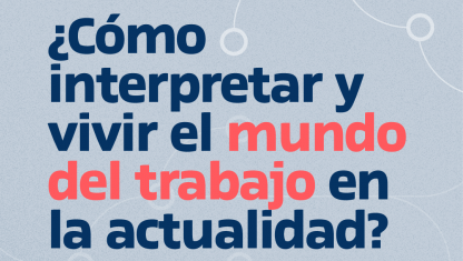 imagen ¿Cómo interpretar y vivir el mundo del trabajo en la actualidad?